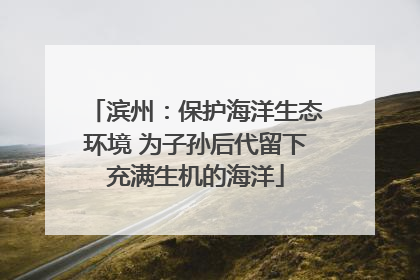 滨州：保护海洋生态环境 为子孙后代留下充满生机的海洋