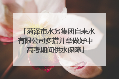 菏泽市水务集团自来水有限公司多措并举做好中高考期间供水保障