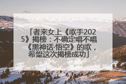 者来女上《歌手2025》揭榜：不确定唱不唱《黑神话·悟空》的歌，希望这次揭榜成功
