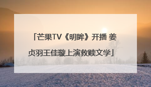 芒果TV《明眸》开播 姜贞羽王佳璇上演救赎文学
