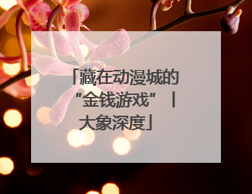 藏在动漫城的“金钱游戏”丨大象深度