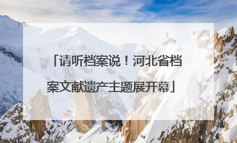 请听档案说！河北省档案文献遗产主题展开幕