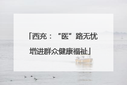 西充：“医”路无忧 增进群众健康福祉
