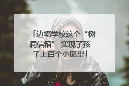 边境学校这个“树洞信箱” 实现了孩子上百个小愿望