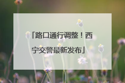 路口通行调整！西宁交警最新发布