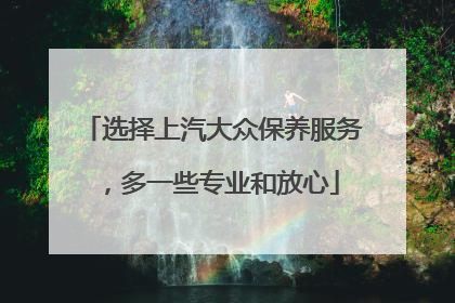 选择上汽大众保养服务，多一些专业和放心