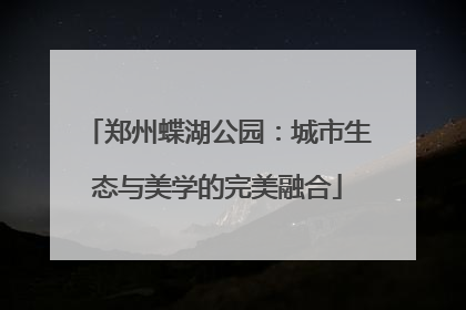 郑州蝶湖公园：城市生态与美学的完美融合
