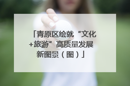 青原区绘就“文化+旅游”高质量发展新图景（图）
