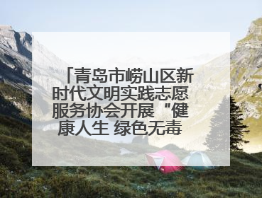 青岛市崂山区新时代文明实践志愿服务协会开展“健康人生 绿色无毒”禁毒宣传文明实践活动