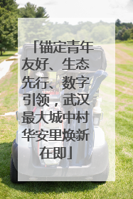 锚定青年友好、生态先行、数字引领，武汉最大城中村华安里焕新在即