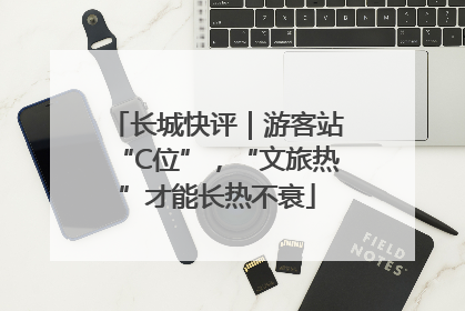长城快评｜游客站“C位”，“文旅热”才能长热不衰