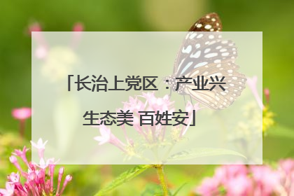 长治上党区：产业兴 生态美 百姓安