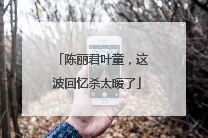 陈丽君叶童，这波回忆杀太暖了