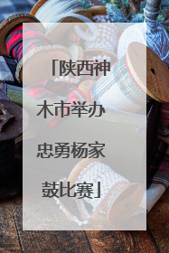 陕西神木市举办忠勇杨家鼓比赛
