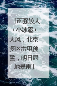 雨强较大+小冰雹+大风，北京多区雷电预警，明日局地暴雨