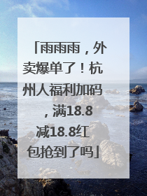 雨雨雨，外卖爆单了！杭州人福利加码，满18.8减18.8红包抢到了吗