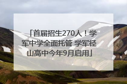 首届招生270人！学军中学全面托管 学军径山高中今年9月启用