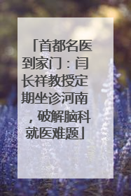首都名医到家门：闫长祥教授定期坐诊河南，破解脑科就医难题