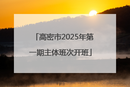 高密市2025年第一期主体班次开班
