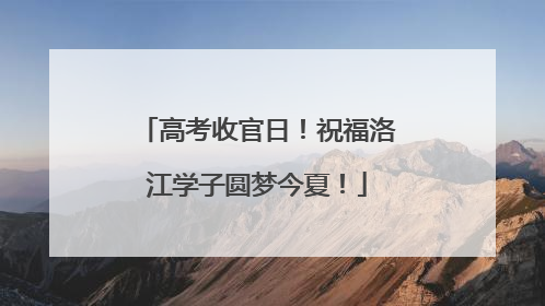 高考收官日！祝福洛江学子圆梦今夏！