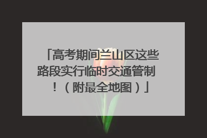 高考期间兰山区这些路段实行临时交通管制！（附最全地图）