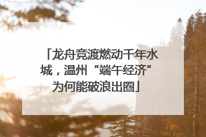 龙舟竞渡燃动千年水城，温州“端午经济”为何能破浪出圈