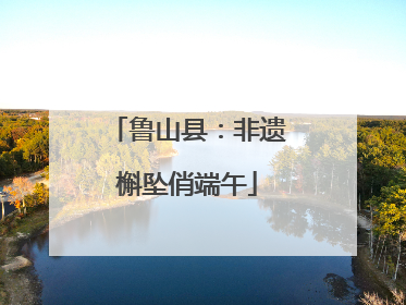 鲁山县：非遗槲坠俏端午