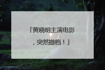 黄晓明主演电影，突然撤档！