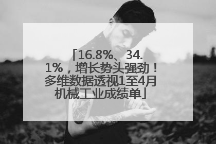16.8%、34.1%，增长势头强劲！多维数据透视1至4月机械工业成绩单