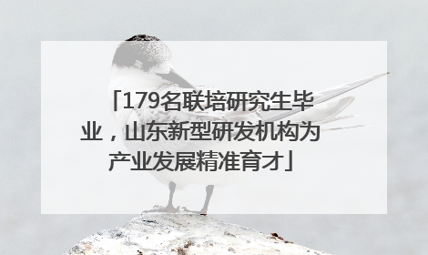 179名联培研究生毕业，山东新型研发机构为产业发展精准育才