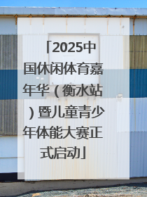 2025中国休闲体育嘉年华（衡水站）暨儿童青少年体能大赛正式启动