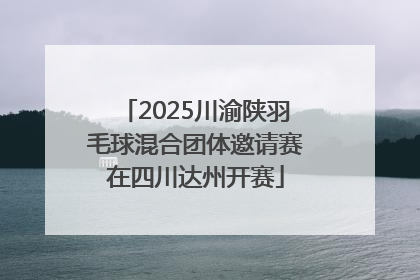 2025川渝陕羽毛球混合团体邀请赛在四川达州开赛