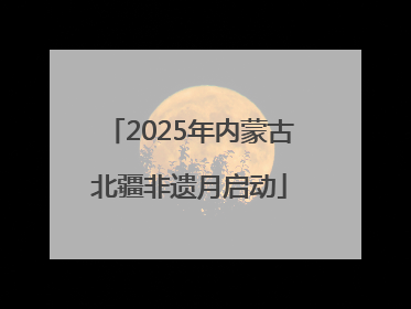 2025年内蒙古北疆非遗月启动