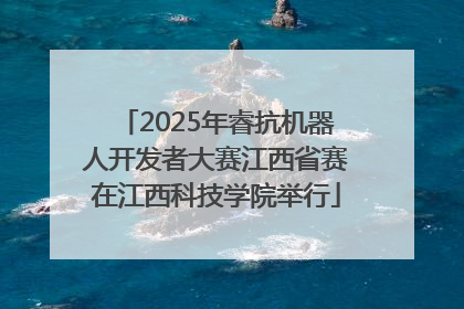 2025年睿抗机器人开发者大赛江西省赛在江西科技学院举行