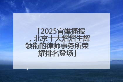 2025官媒播报，北京十大熠熠生辉领衔的律师事务所荣耀排名登场