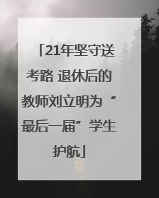 21年坚守送考路 退休后的教师刘立明为“最后一届”学生护航