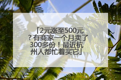 2元涨至500元？有商家一个月卖了300多份！最近杭州人都忙着买它