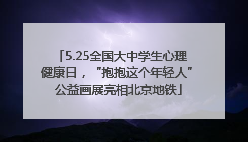 5.25全国大中学生心理健康日，“抱抱这个年轻人” 公益画展亮相北京地铁