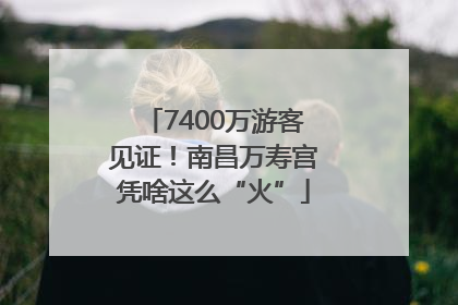 7400万游客见证！南昌万寿宫凭啥这么“火”