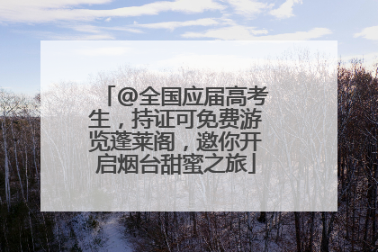 @全国应届高考生，持证可免费游览蓬莱阁，邀你开启烟台甜蜜之旅