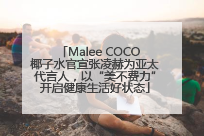 Malee COCO椰子水官宣张凌赫为亚太代言人，以“美不费力”开启健康生活好状态